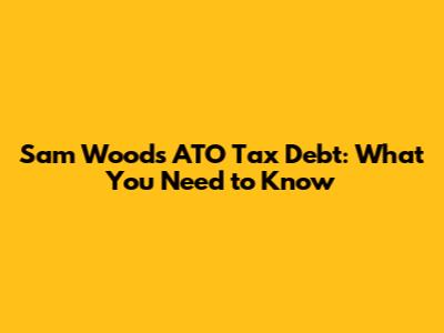 Sam Wood's ATO Tax Debt: What You Need to Know
