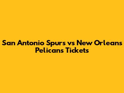 San Antonio Spurs vs New Orleans Pelicans Tickets