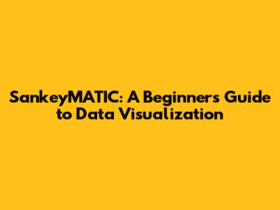 SankeyMATIC: A Beginner's Guide to Data Visualization