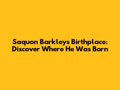 Saquon Barkley's Birthplace: Discover Where He Was Born