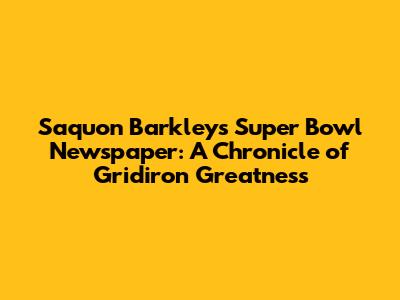 Saquon Barkley's Super Bowl Newspaper: A Chronicle of Gridiron Greatness