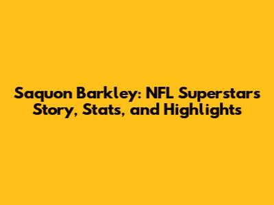Saquon Barkley: NFL Superstar's Story, Stats, and Highlights