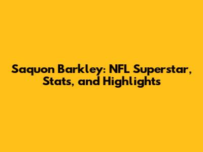 Saquon Barkley: NFL Superstar, Stats, and Highlights