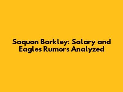 Saquon Barkley: Salary and Eagles Rumors Analyzed