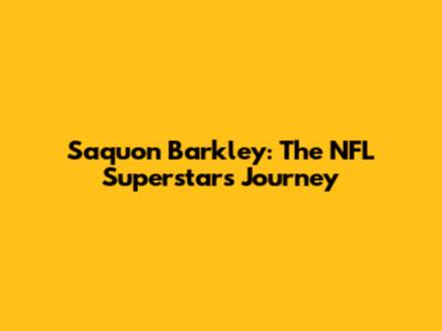 Saquon Barkley: The NFL Superstar's Journey
