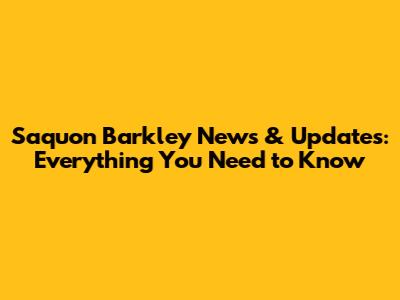 Saquon Barkley News & Updates: Everything You Need to Know