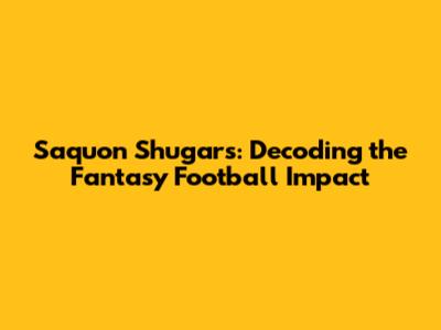 Saquon Shugars: Decoding the Fantasy Football Impact