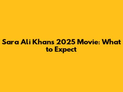 Sara Ali Khan's 2025 Movie: What to Expect