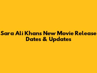 Sara Ali Khan's New Movie Release Dates & Updates