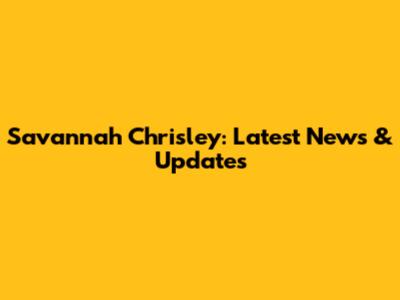 Savannah Chrisley: Latest News & Updates