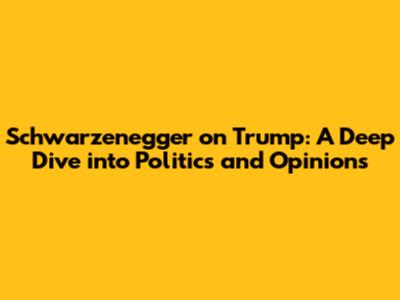 Schwarzenegger on Trump: A Deep Dive into Politics and Opinions