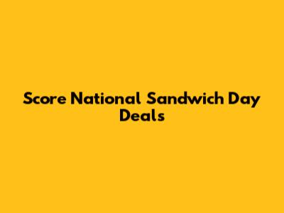 Score National Sandwich Day Deals