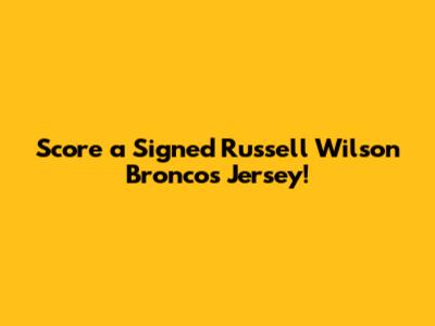 Score a Signed Russell Wilson Broncos Jersey!