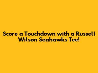 Score a Touchdown with a Russell Wilson Seahawks Tee!