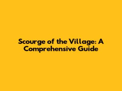 Scourge of the Village: A Comprehensive Guide