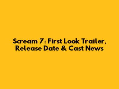 Scream 7: First Look Trailer, Release Date & Cast News