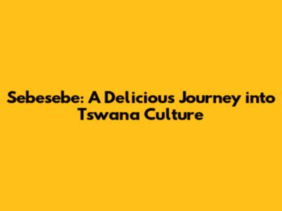 Sebesebe: A Delicious Journey into Tswana Culture
