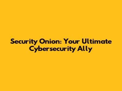 Security Onion: Your Ultimate Cybersecurity Ally