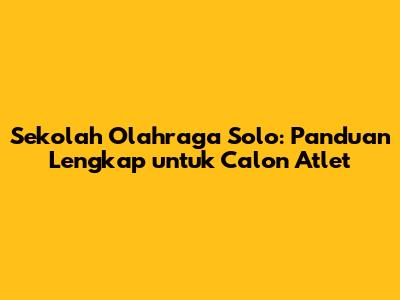 Sekolah Olahraga Solo: Panduan Lengkap untuk Calon Atlet