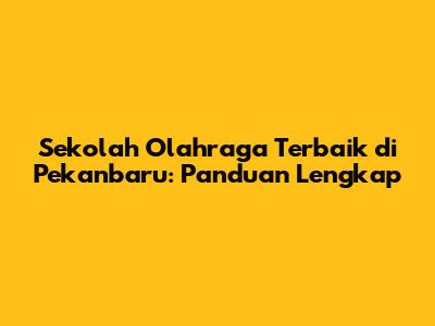 Sekolah Olahraga Terbaik di Pekanbaru: Panduan Lengkap