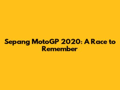 Sepang MotoGP 2020: A Race to Remember