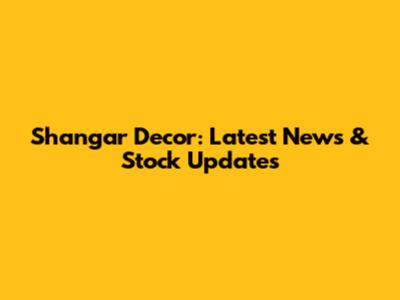 Shangar Decor: Latest News & Stock Updates