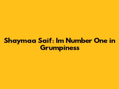 Shaymaa Saif: 'I'm Number One in Grumpiness'