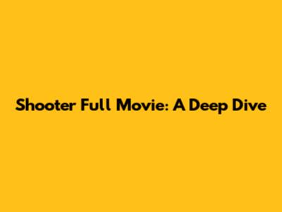 Shooter Full Movie: A Deep Dive