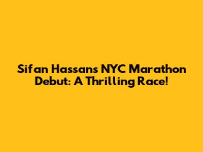 Sifan Hassan's NYC Marathon Debut: A Thrilling Race!