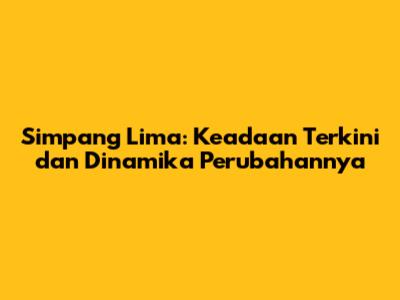 Simpang Lima: Keadaan Terkini dan Dinamika Perubahannya