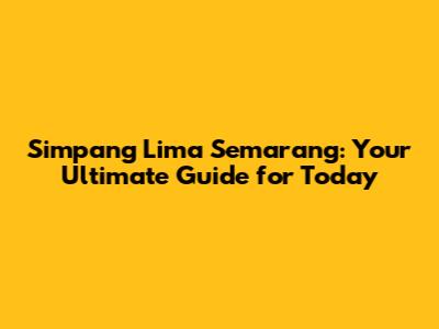 Simpang Lima Semarang: Your Ultimate Guide for Today