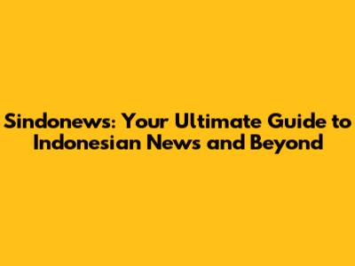 Sindonews: Your Ultimate Guide to Indonesian News and Beyond
