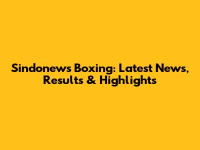 Sindonews Boxing: Latest News, Results & Highlights