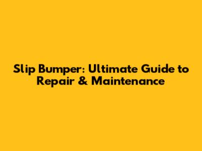 Slip Bumper: Ultimate Guide to Repair & Maintenance