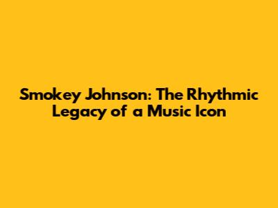 Smokey Johnson: The Rhythmic Legacy of a Music Icon