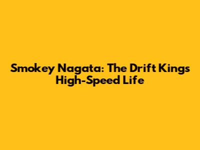 Smokey Nagata: The Drift King's High-Speed Life