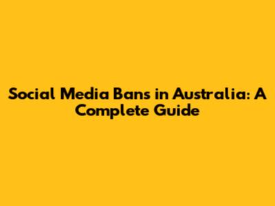Social Media Bans in Australia: A Complete Guide