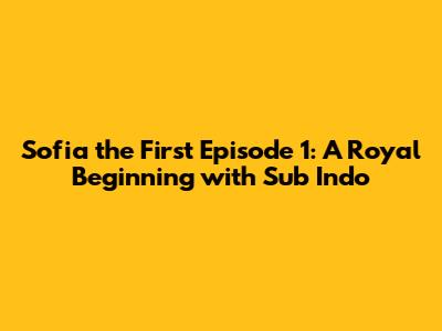 Sofia the First Episode 1: A Royal Beginning with Sub Indo