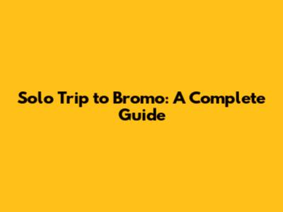 Solo Trip to Bromo: A Complete Guide
