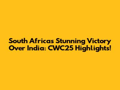 South Africa's Stunning Victory Over India: CWC25 Highlights!