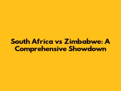 South Africa vs Zimbabwe: A Comprehensive Showdown