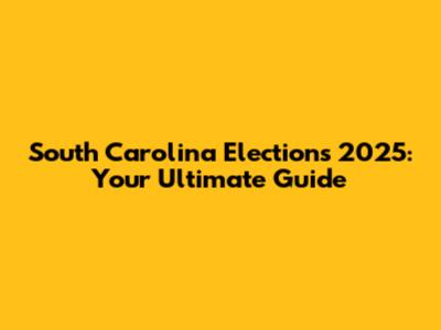 South Carolina Elections 2025: Your Ultimate Guide