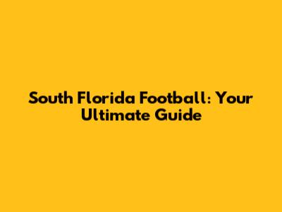 South Florida Football: Your Ultimate Guide