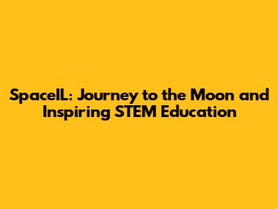SpaceIL: Journey to the Moon and Inspiring STEM Education