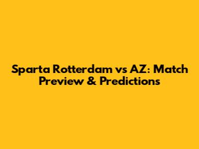 Sparta Rotterdam vs AZ: Match Preview & Predictions