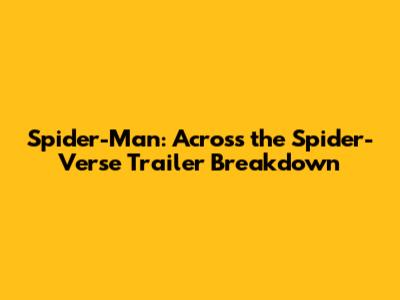 Spider-Man: Across the Spider-Verse Trailer Breakdown