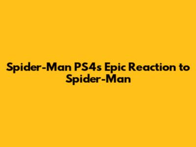 Spider-Man PS4's Epic Reaction to Spider-Man