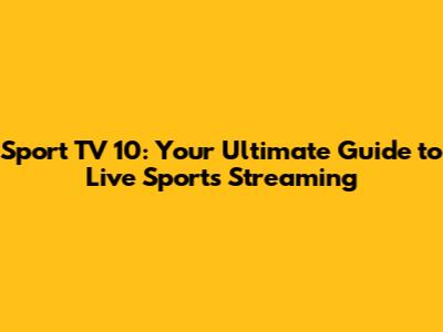 Sport TV 10: Your Ultimate Guide to Live Sports Streaming