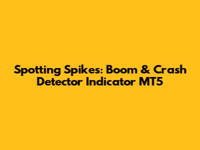 Spotting Spikes: Boom & Crash Detector Indicator MT5