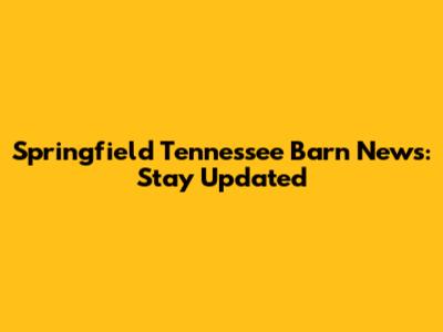 Springfield Tennessee Barn News: Stay Updated
